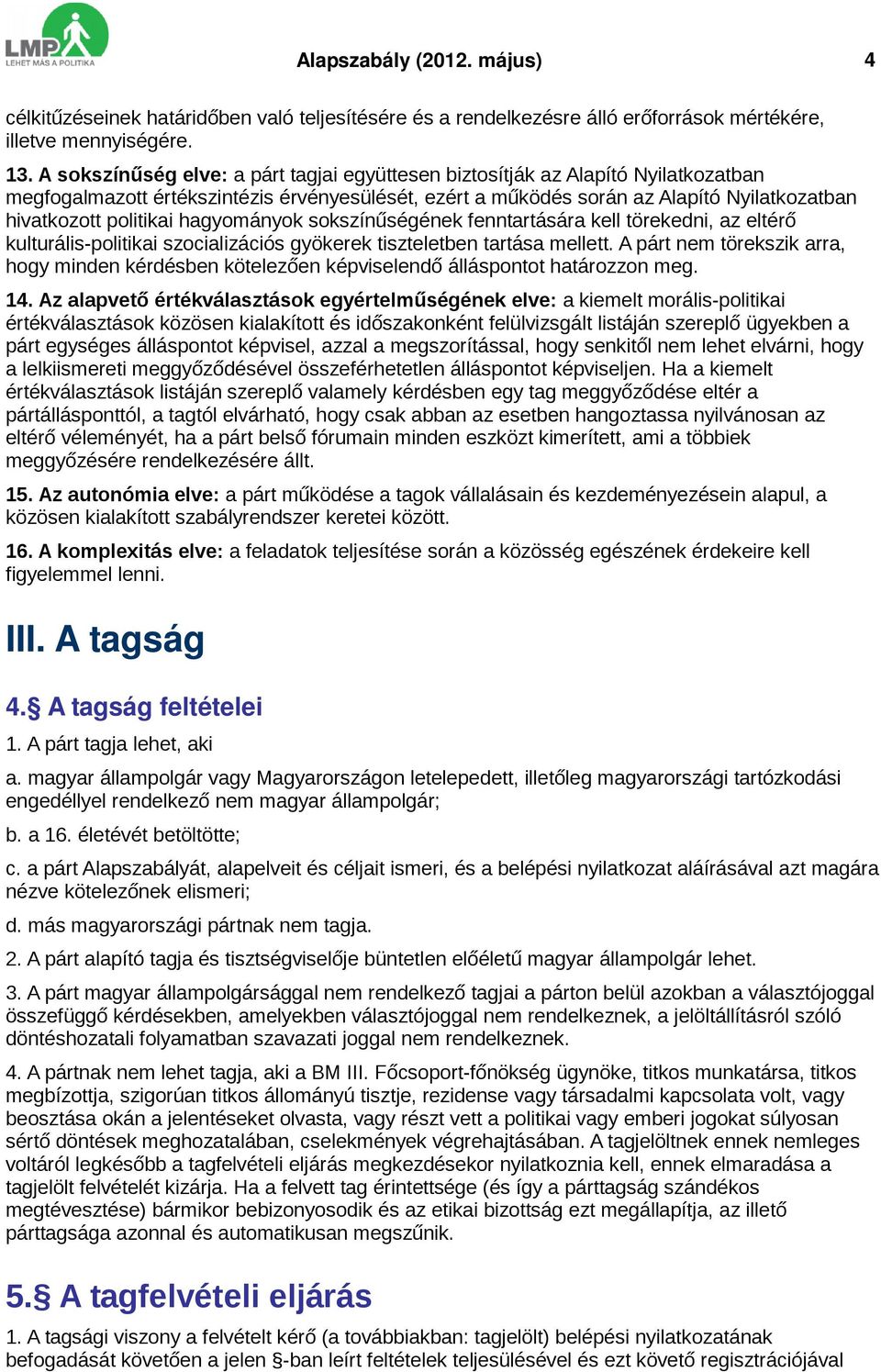 hagyományok sokszínűségének fenntartására kell törekedni, az eltérő kulturális politikai szocializációs gyökerek tiszteletben tartása mellett.
