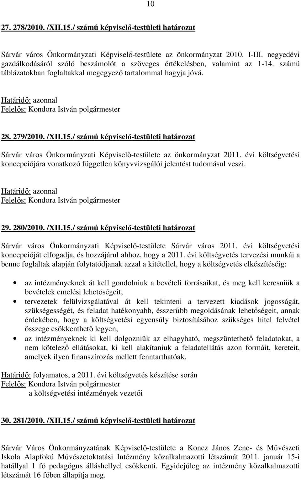 / számú képviselő-testületi határozat Sárvár város Önkormányzati Képviselő-testülete az önkormányzat 2011. évi költségvetési koncepciójára vonatkozó független könyvvizsgálói jelentést tudomásul veszi.