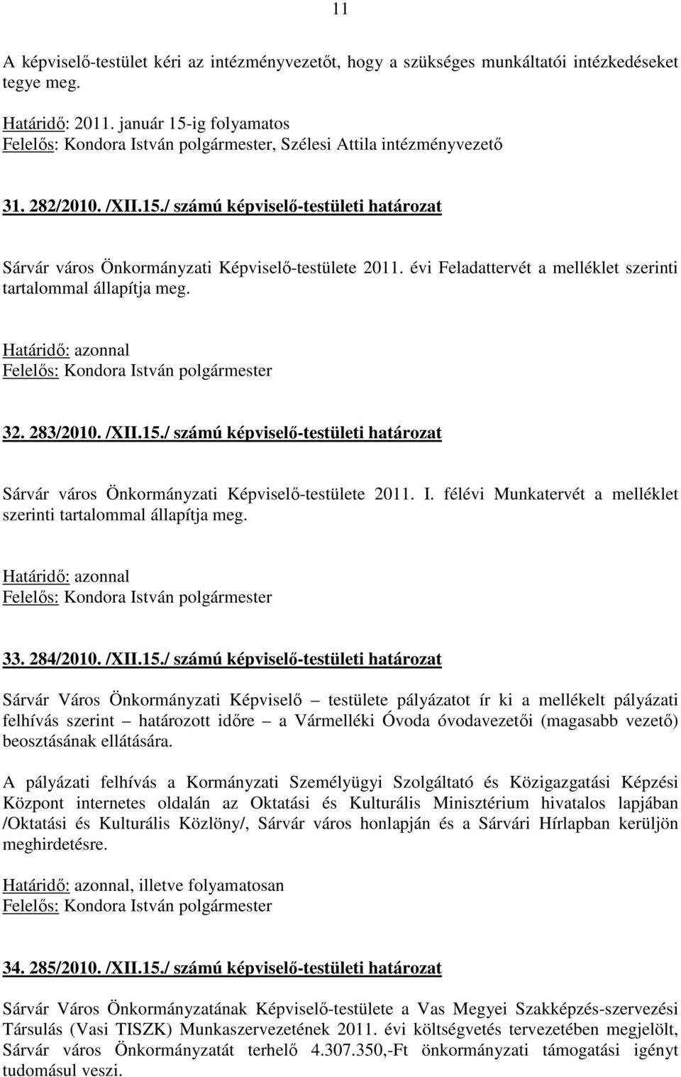 évi Feladattervét a melléklet szerinti tartalommal állapítja meg. 32. 283/2010. /XII.15./ számú képviselő-testületi határozat Sárvár város Önkormányzati Képviselő-testülete 2011. I.