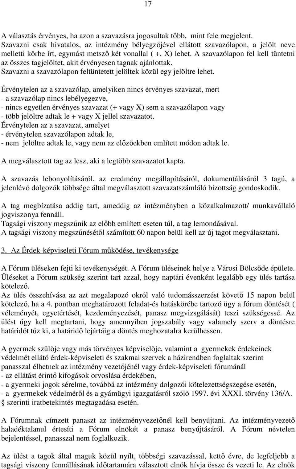 A szavazólapon fel kell tüntetni az összes tagjelöltet, akit érvényesen tagnak ajánlottak. Szavazni a szavazólapon feltüntetett jelöltek közül egy jelöltre lehet.