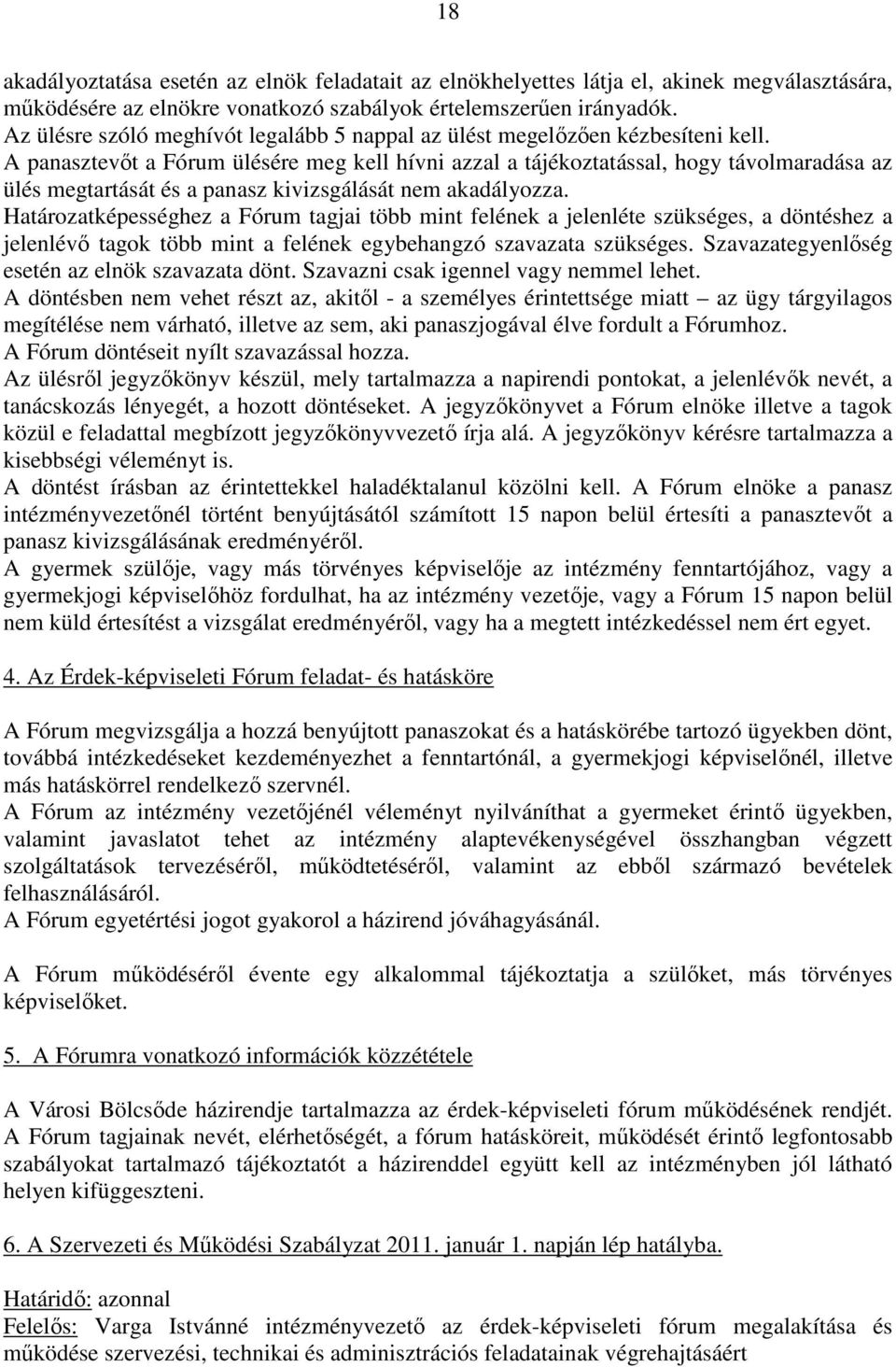 A panasztevőt a Fórum ülésére meg kell hívni azzal a tájékoztatással, hogy távolmaradása az ülés megtartását és a panasz kivizsgálását nem akadályozza.