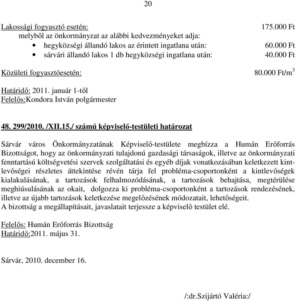 / számú képviselő-testületi határozat Sárvár város Önkormányzatának Képviselő-testülete megbízza a Humán Erőforrás Bizottságot, hogy az önkormányzati tulajdonú gazdasági társaságok, illetve az