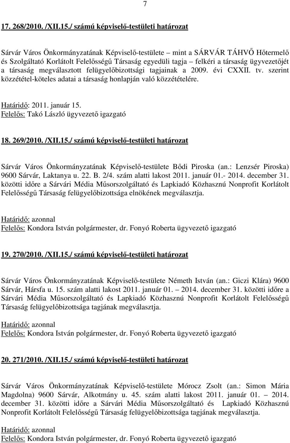 ügyvezetőjét a társaság megválasztott felügyelőbizottsági tagjainak a 2009. évi CXXII. tv. szerint közzététel-köteles adatai a társaság honlapján való közzétételére. Határidő: 2011. január 15.