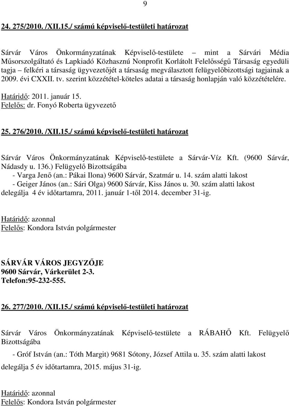 tagja felkéri a társaság ügyvezetőjét a társaság megválasztott felügyelőbizottsági tagjainak a 2009. évi CXXII. tv. szerint közzététel-köteles adatai a társaság honlapján való közzétételére.