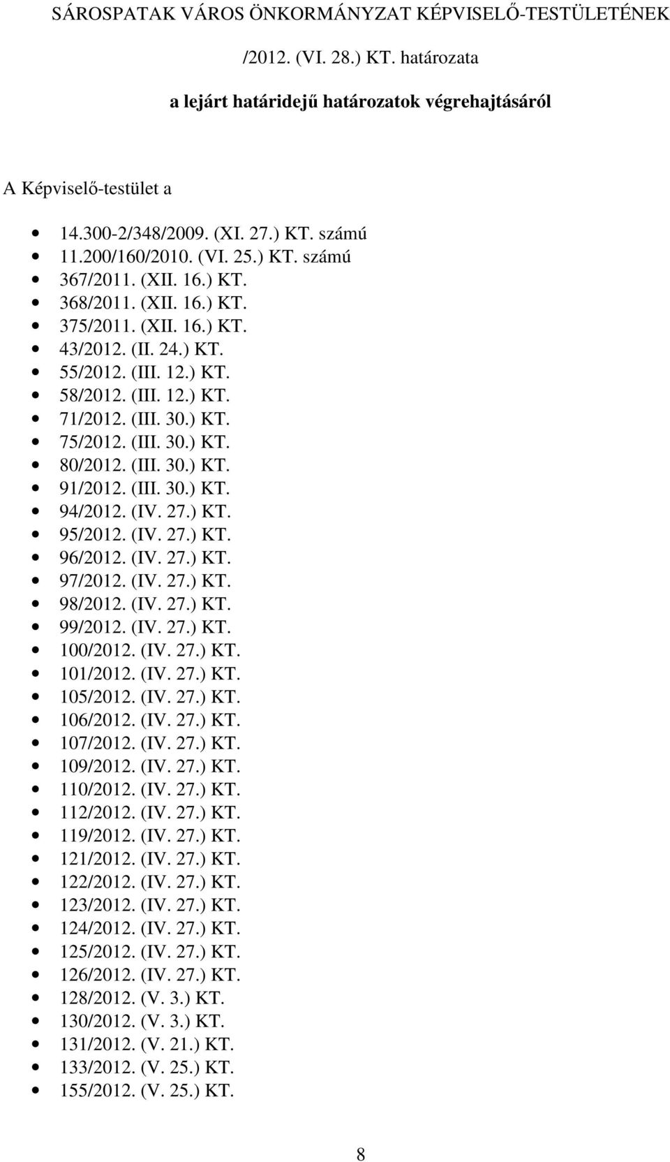 ) KT. 75/2012. (III. 30.) KT. 80/2012. (III. 30.) KT. 91/2012. (III. 30.) KT. 94/2012. (IV. 27.) KT. 95/2012. (IV. 27.) KT. 96/2012. (IV. 27.) KT. 97/2012. (IV. 27.) KT. 98/2012. (IV. 27.) KT. 99/2012.