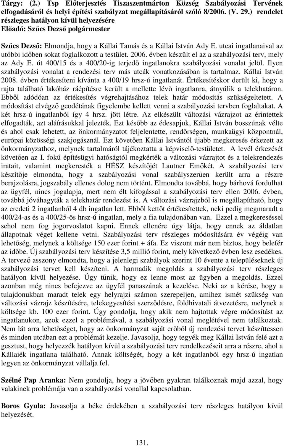 utcai ingatlanaival az utóbbi időben sokat foglalkozott a testület. 2006. évben készült el az a szabályozási terv, mely az Ady E.