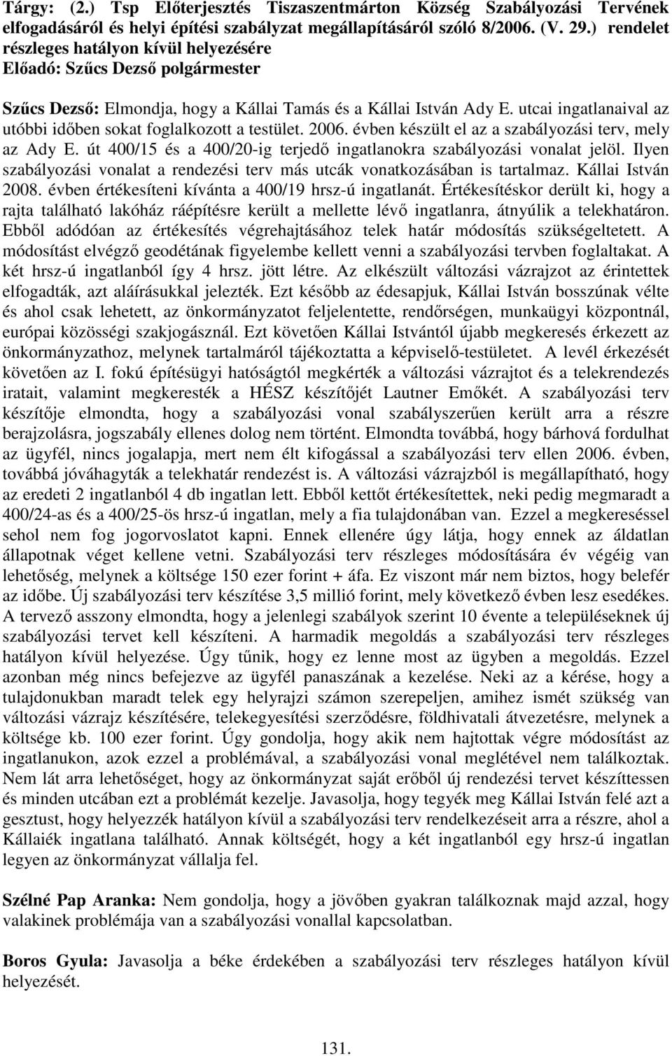 utcai ingatlanaival az utóbbi időben sokat foglalkozott a testület. 2006. évben készült el az a szabályozási terv, mely az Ady E.