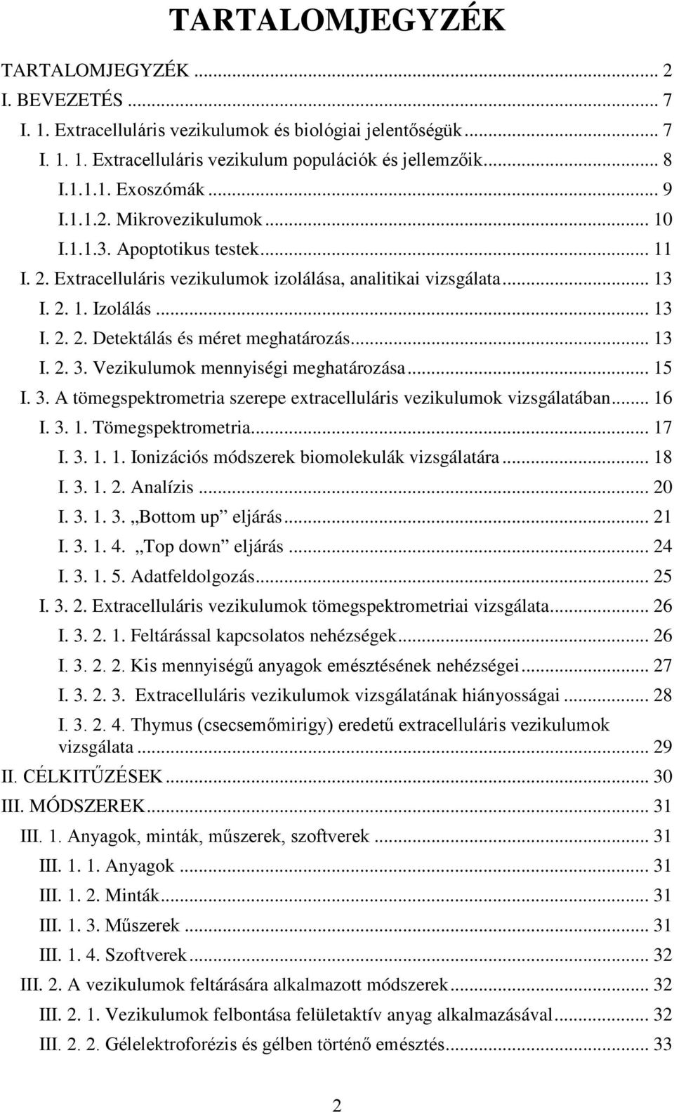 .. 13 I. 2. 3. Vezikulumok mennyiségi meghatározása... 15 I. 3. A tömegspektrometria szerepe extracelluláris vezikulumok vizsgálatában... 16 I. 3. 1. Tömegspektrometria... 17 I. 3. 1. 1. Ionizációs módszerek biomolekulák vizsgálatára.