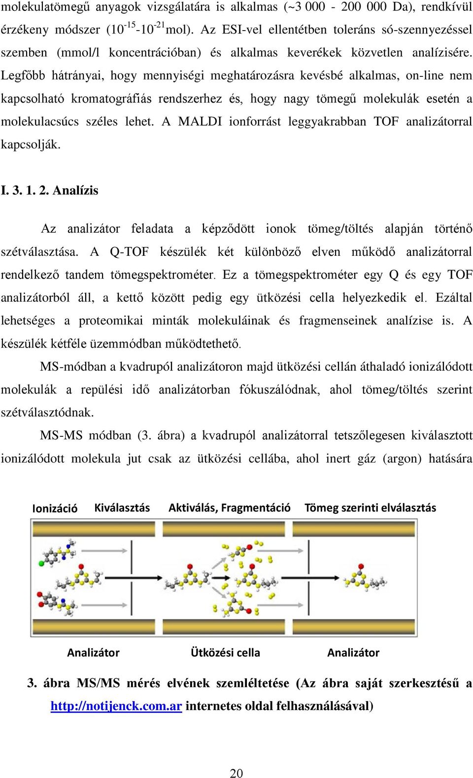 Legfőbb hátrányai, hogy mennyiségi meghatározásra kevésbé alkalmas, on-line nem kapcsolható kromatográfiás rendszerhez és, hogy nagy tömegű molekulák esetén a molekulacsúcs széles lehet.