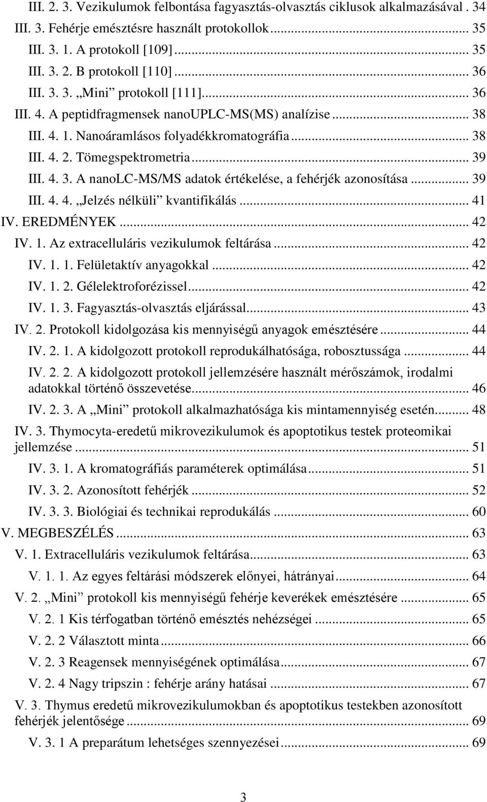 .. 39 III. 4. 4. Jelzés nélküli kvantifikálás... 41 IV. EREDMÉNYEK... 42 IV. 1. Az extracelluláris vezikulumok feltárása... 42 IV. 1. 1. Felületaktív anyagokkal... 42 IV. 1. 2. Gélelektroforézissel.