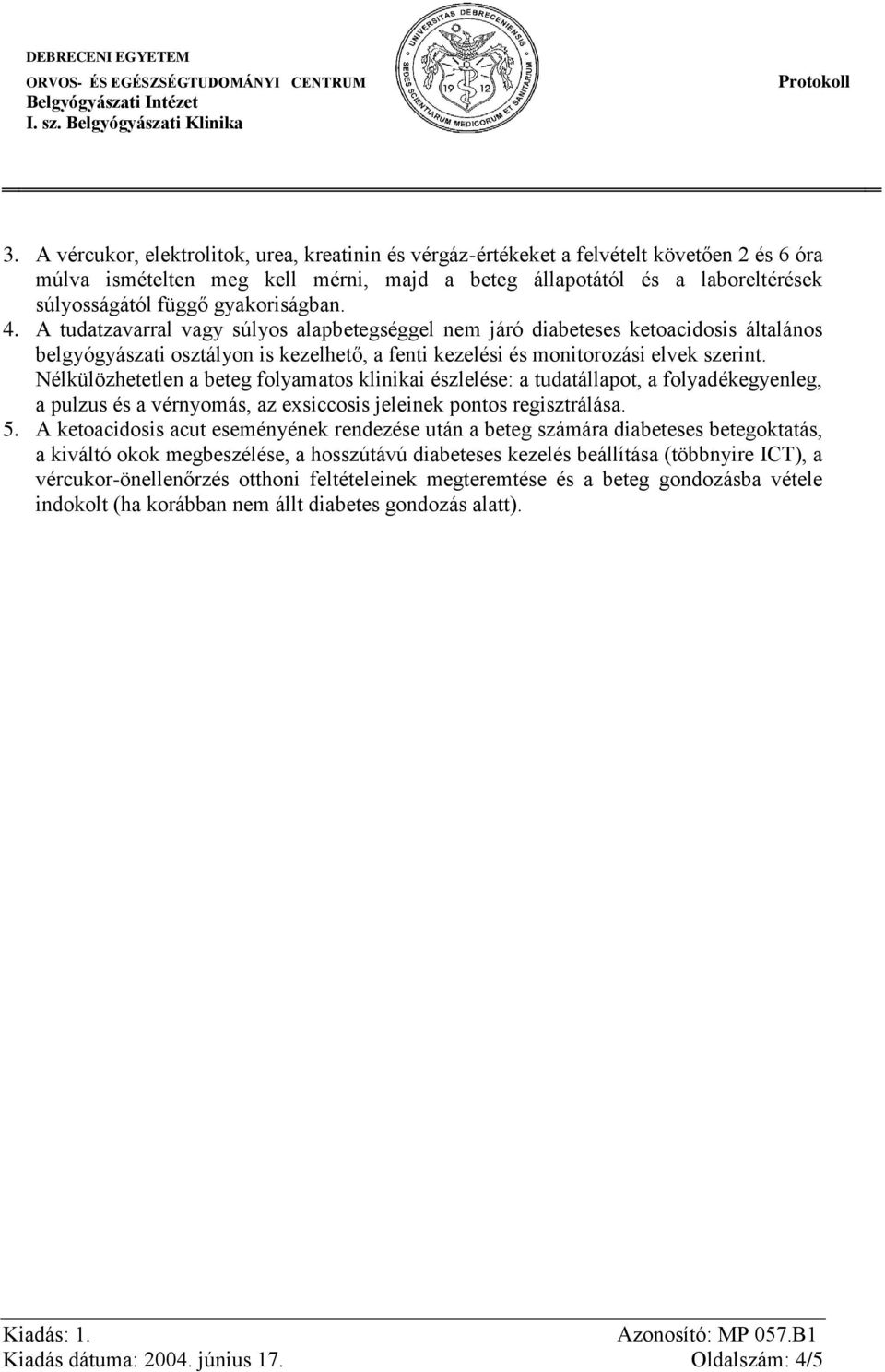 Nélkülözhetetlen a beteg folyamatos klinikai észlelése: a tudatállapot, a folyadékegyenleg, a pulzus és a vérnyomás, az exsiccosis jeleinek pontos regisztrálása. 5.