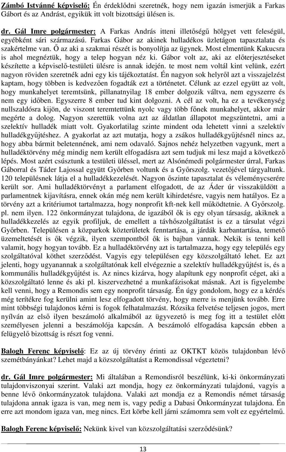 Ő az aki a szakmai részét is bonyolítja az ügynek. Most elmentünk Kakucsra is ahol megnéztük, hogy a telep hogyan néz ki.