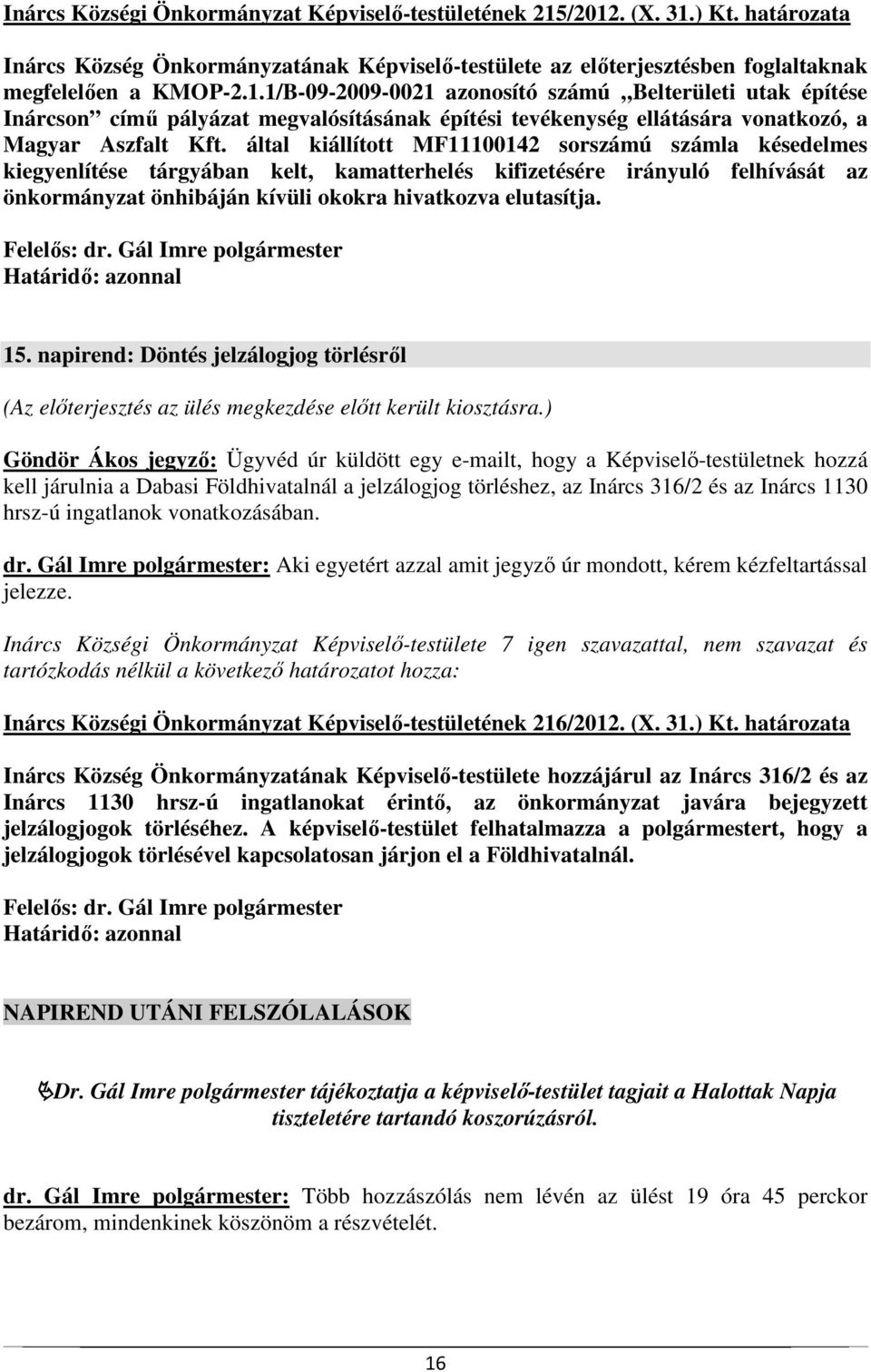 által kiállított MF11100142 sorszámú számla késedelmes kiegyenlítése tárgyában kelt, kamatterhelés kifizetésére irányuló felhívását az önkormányzat önhibáján kívüli okokra hivatkozva elutasítja. 15.