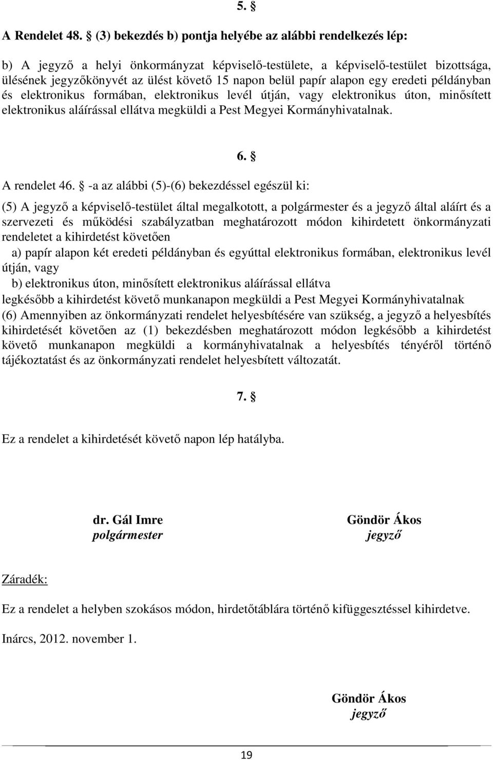formában, elektronikus levél útján, vagy elektronikus úton, minősített elektronikus aláírással ellátva megküldi a Pest Megyei Kormányhivatalnak. 6. A rendelet 46.