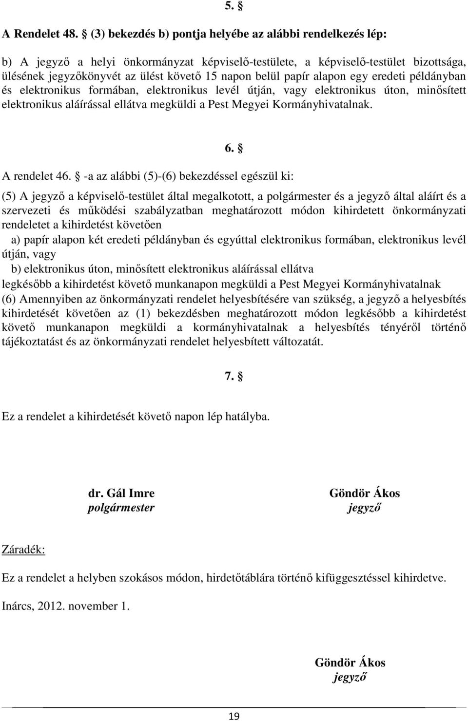 formában, elektronikus levél útján, vagy elektronikus úton, minősített elektronikus aláírással ellátva megküldi a Pest Megyei Kormányhivatalnak. 6. A rendelet 46.