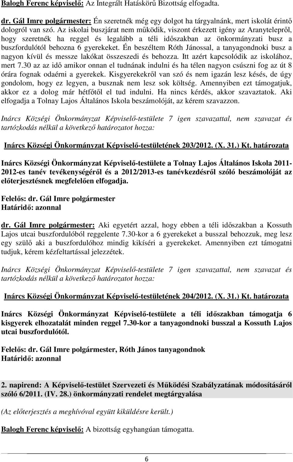 Én beszéltem Róth Jánossal, a tanyagondnoki busz a nagyon kívül és messze lakókat összeszedi és behozza. Itt azért kapcsolódik az iskolához, mert 7.