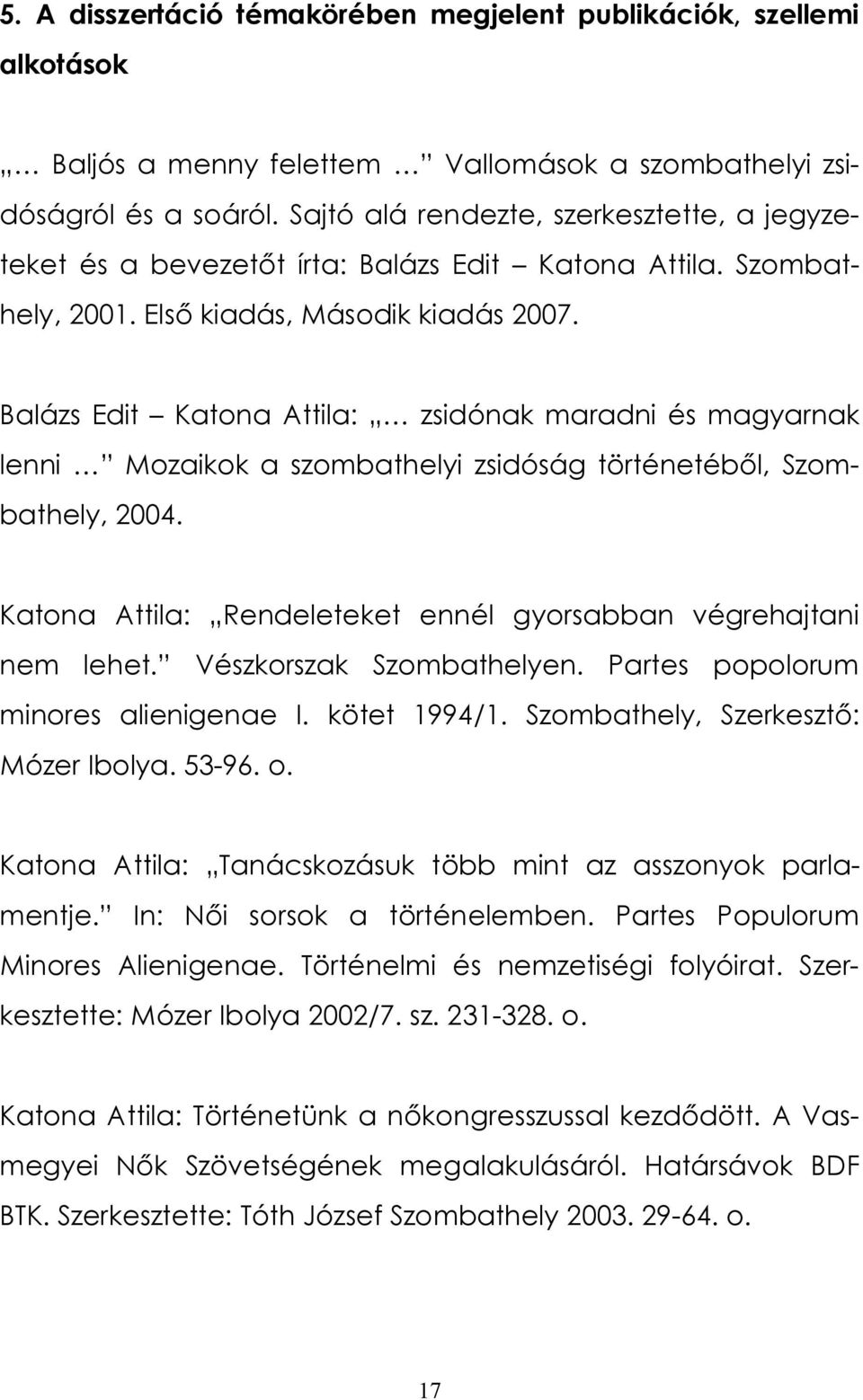 Balázs Edit Katona Attila: zsidónak maradni és magyarnak lenni Mozaikok a szombathelyi zsidóság történetéből, Szombathely, 2004. Katona Attila: Rendeleteket ennél gyorsabban végrehajtani nem lehet.