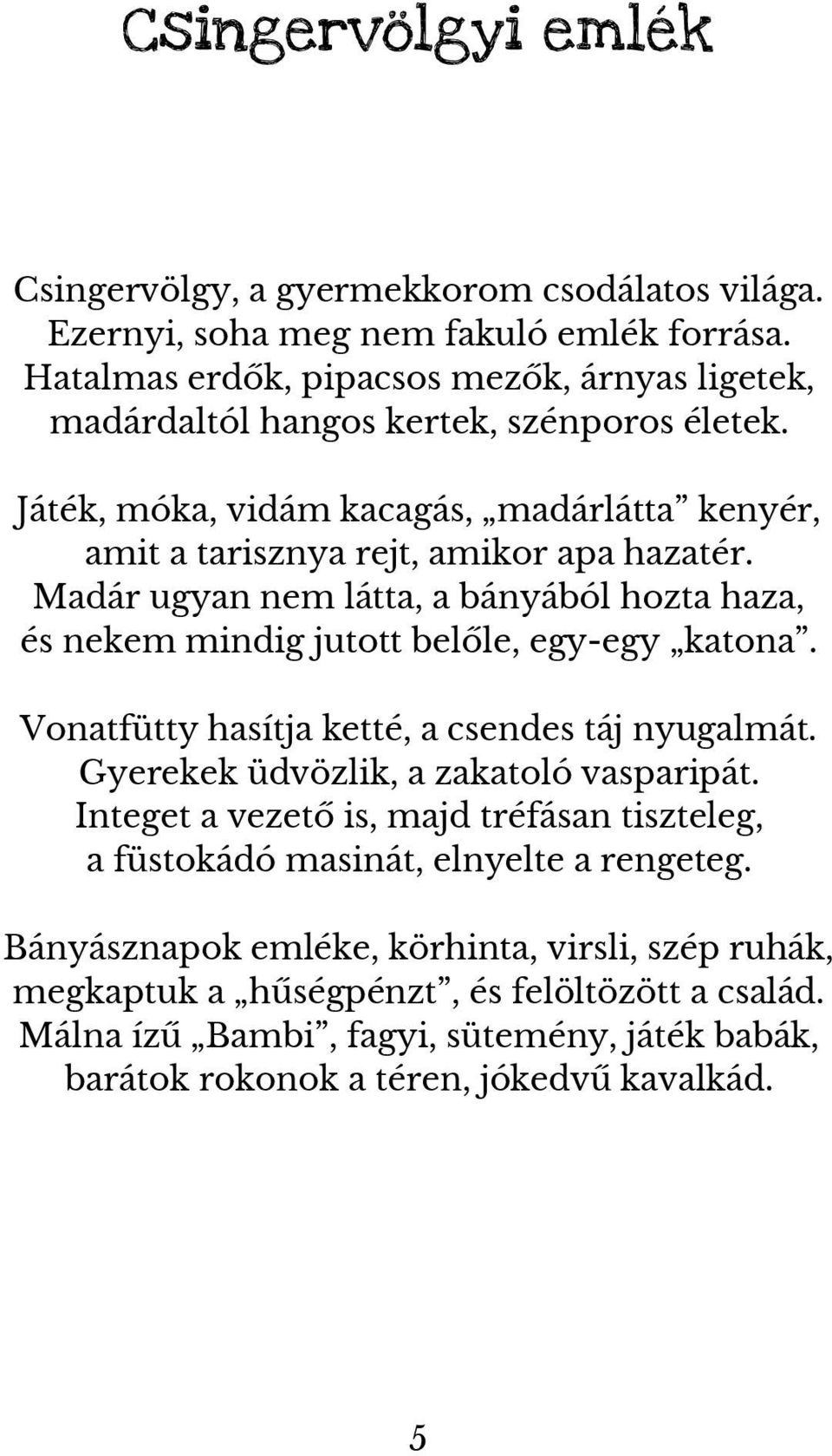 Madár ugyan nem látta, a bányából hozta haza, és nekem mindig jutott belőle, egy-egy katona. Vonatfütty hasítja ketté, a csendes táj nyugalmát. Gyerekek üdvözlik, a zakatoló vasparipát.