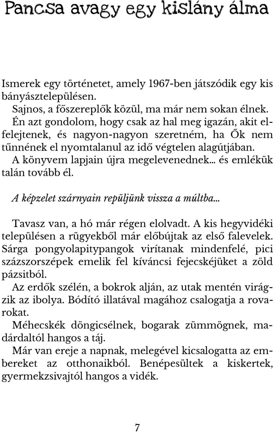 A könyvem lapjain újra megelevenednek és emlékük talán tovább él. A képzelet szárnyain repüljünk vissza a múltba Tavasz van, a hó már régen elolvadt.