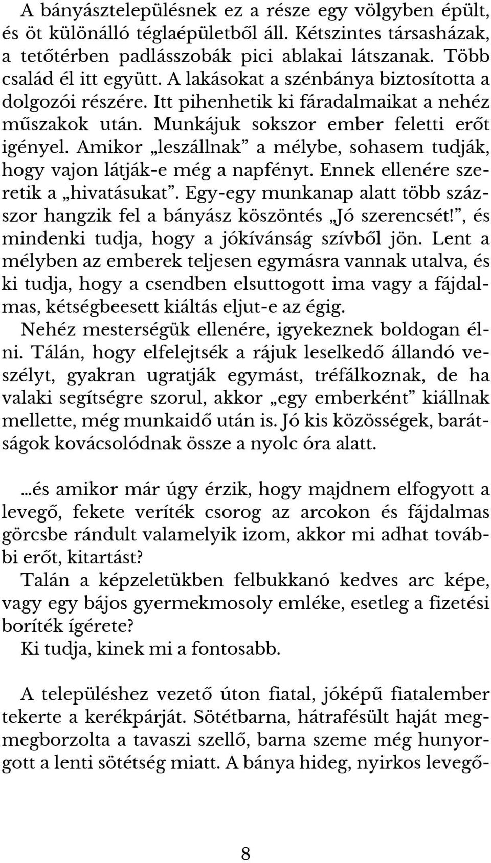 Amikor leszállnak a mélybe, sohasem tudják, hogy vajon látják-e még a napfényt. Ennek ellenére szeretik a hivatásukat.