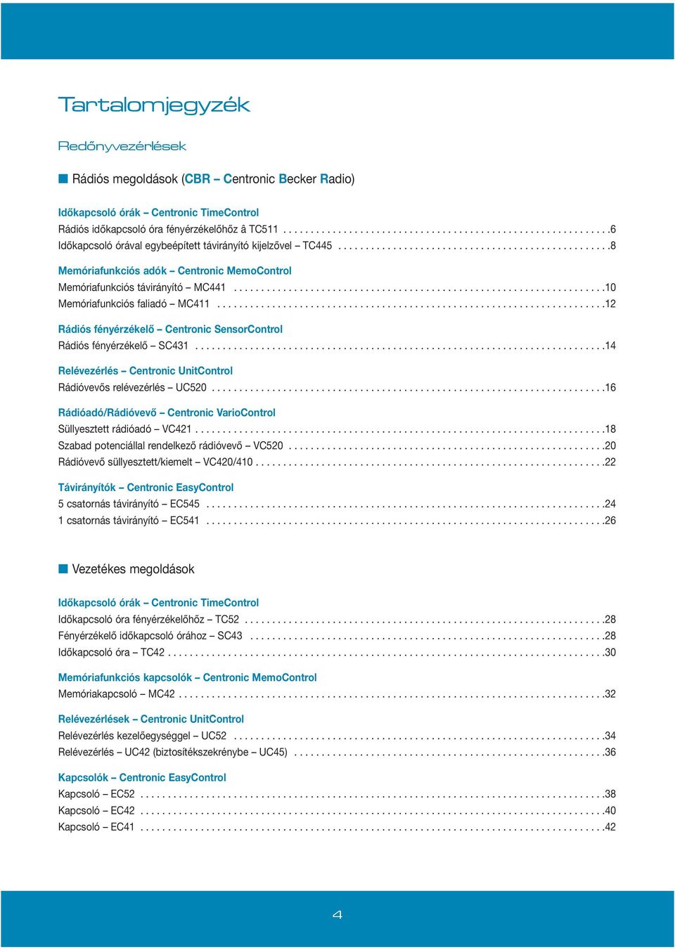 .................................................8 Memóriafunkciós adók Centronic MemoControl Memóriafunkciós távirányító MC441....................................................................10 Memóriafunkciós faliadó MC411.