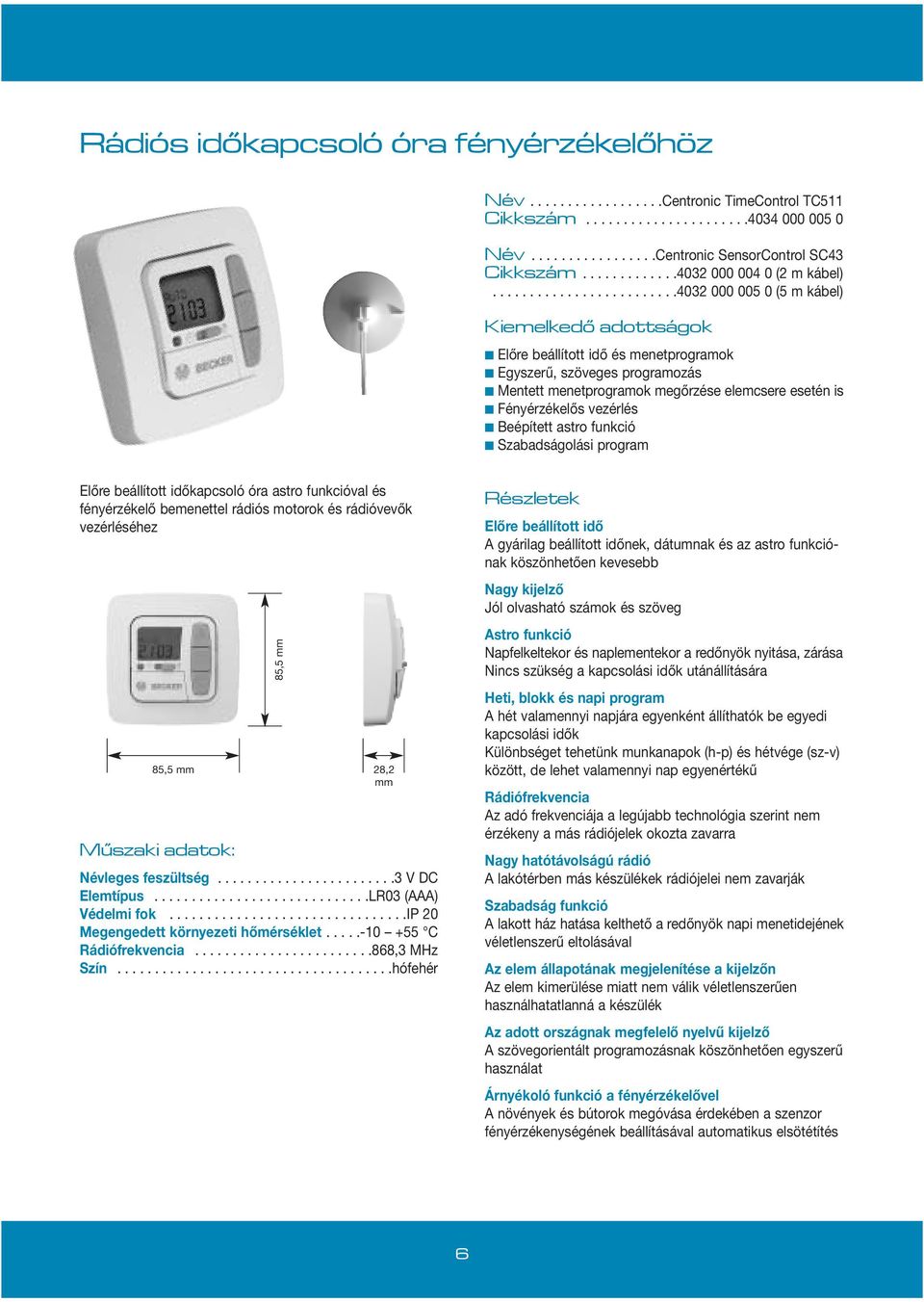 ........................4032 000 005 0 (5 m kábel) Kiemelkedó adottságok Előre beállított idő és menetprogramok Egyszerű, szöveges programozás Mentett menetprogramok megőrzése elemcsere esetén is