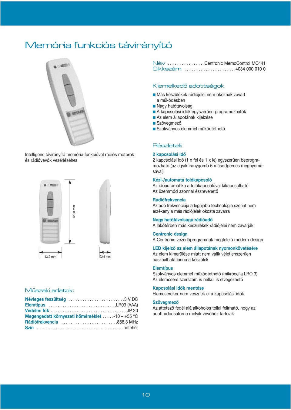 kijelzése Szövegmező Szokványos elemmel működtethető Intelligens távirányító memória funkcióval rádiós motorok és rádióvevők vezérléséhez 120,8 mm 43,2 mm 22,6 mm Múszaki adatok: Névleges feszültség.