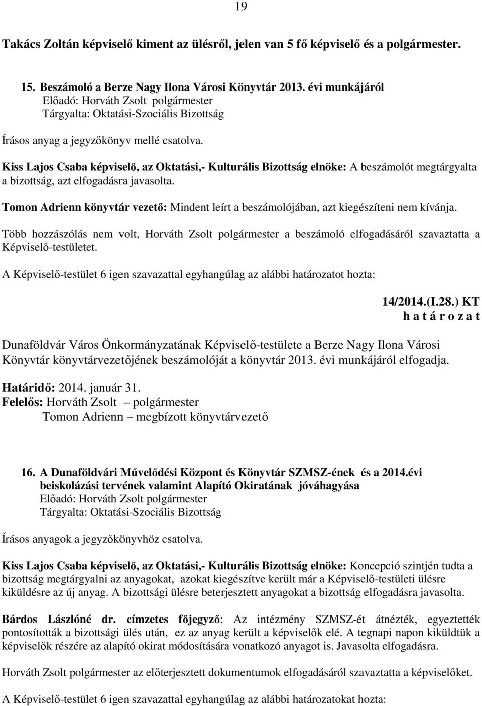 Kiss Lajos Csaba képviselő, az Oktatási,- Kulturális Bizottság elnöke: A beszámolót megtárgyalta a bizottság, azt elfogadásra javasolta.