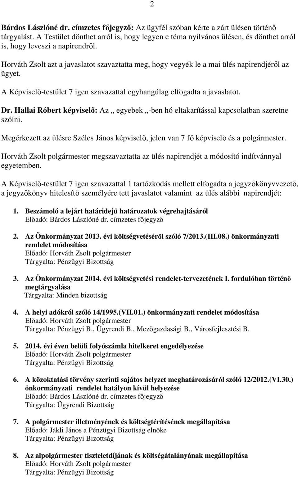 Horváth Zsolt azt a javaslatot szavaztatta meg, hogy vegyék le a mai ülés napirendjéről az ügyet. A Képviselő-testület 7 igen szavazattal egyhangúlag elfogadta a javaslatot. Dr.