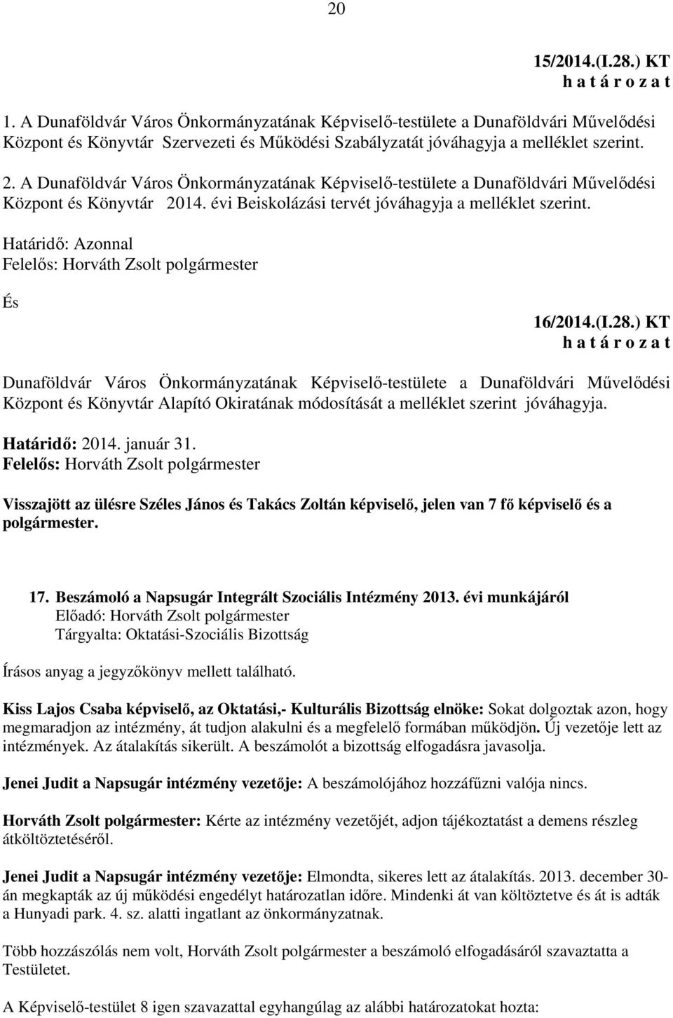 ) KT Dunaföldvár Város Önkormányzatának Képviselő-testülete a Dunaföldvári Művelődési Központ és Könyvtár Alapító Okiratának módosítását a melléklet szerint jóváhagyja. Határidő: 2014. január 31.