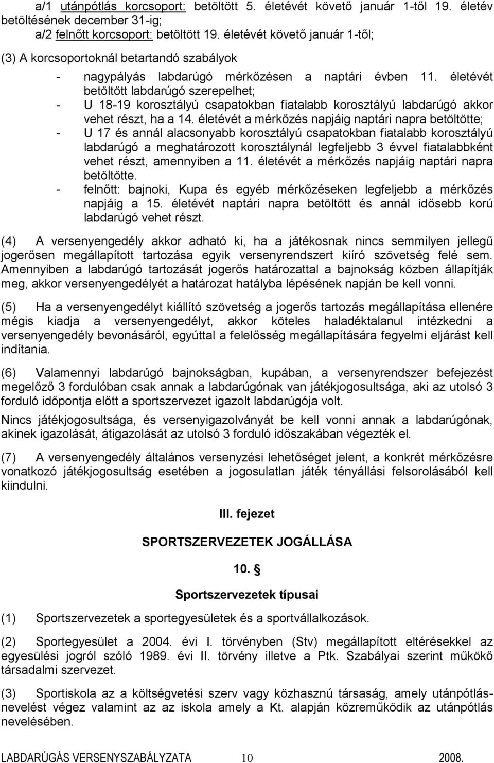 életévét betöltött labdarúgó szerepelhet; - U 18-19 korosztályú csapatokban fiatalabb korosztályú labdarúgó akkor vehet részt, ha a 14.