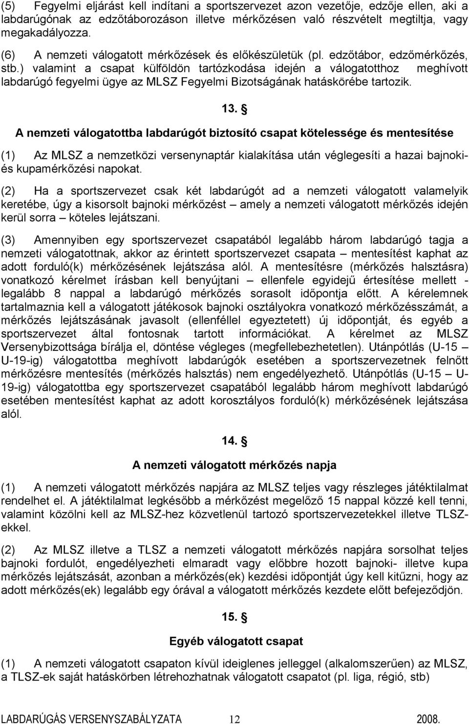 ) valamint a csapat külföldön tartózkodása idején a válogatotthoz meghívott labdarúgó fegyelmi ügye az MLSZ Fegyelmi Bizotságának hatáskörébe tartozik. 13.