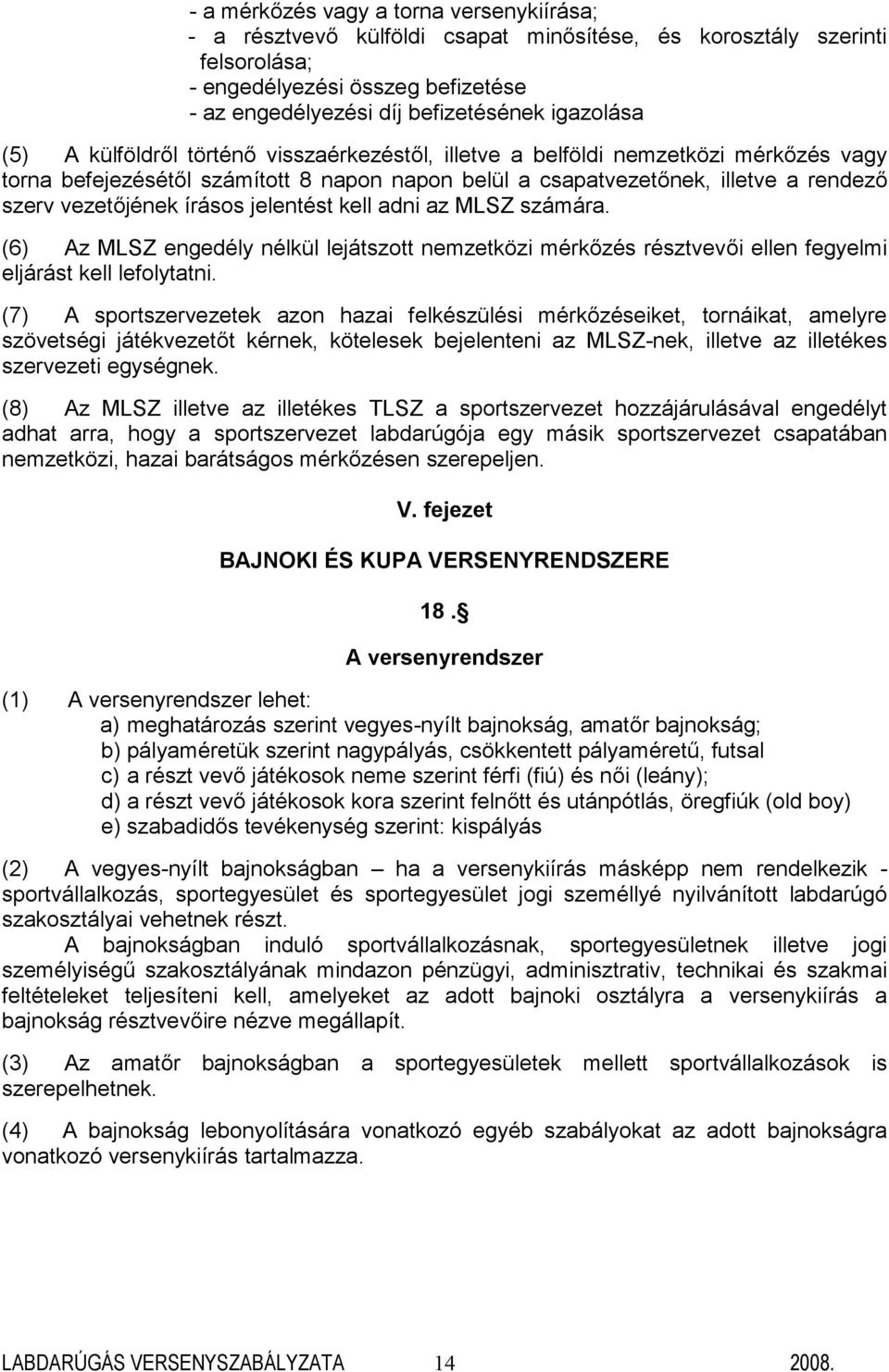 vezetőjének írásos jelentést kell adni az MLSZ számára. (6) Az MLSZ engedély nélkül lejátszott nemzetközi mérkőzés résztvevői ellen fegyelmi eljárást kell lefolytatni.