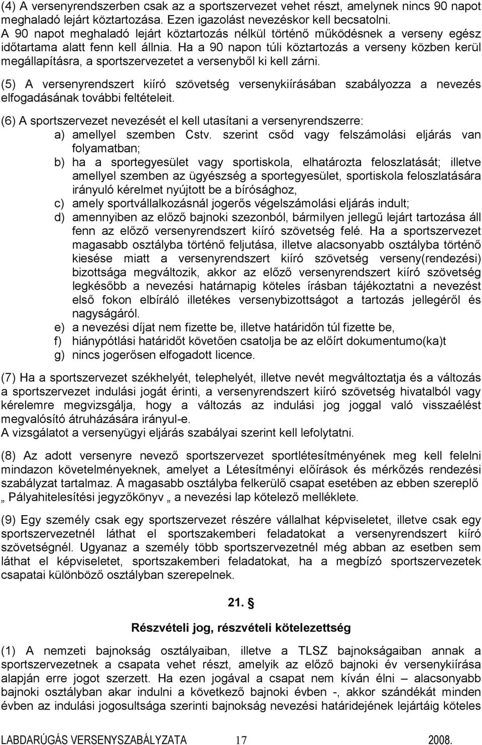 Ha a 90 napon túli köztartozás a verseny közben kerül megállapításra, a sportszervezetet a versenyből ki kell zárni.