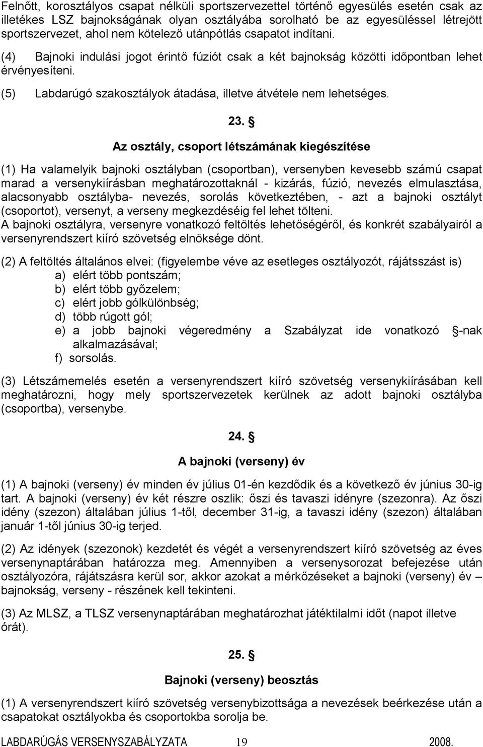 (5) Labdarúgó szakosztályok átadása, illetve átvétele nem lehetséges. 23.