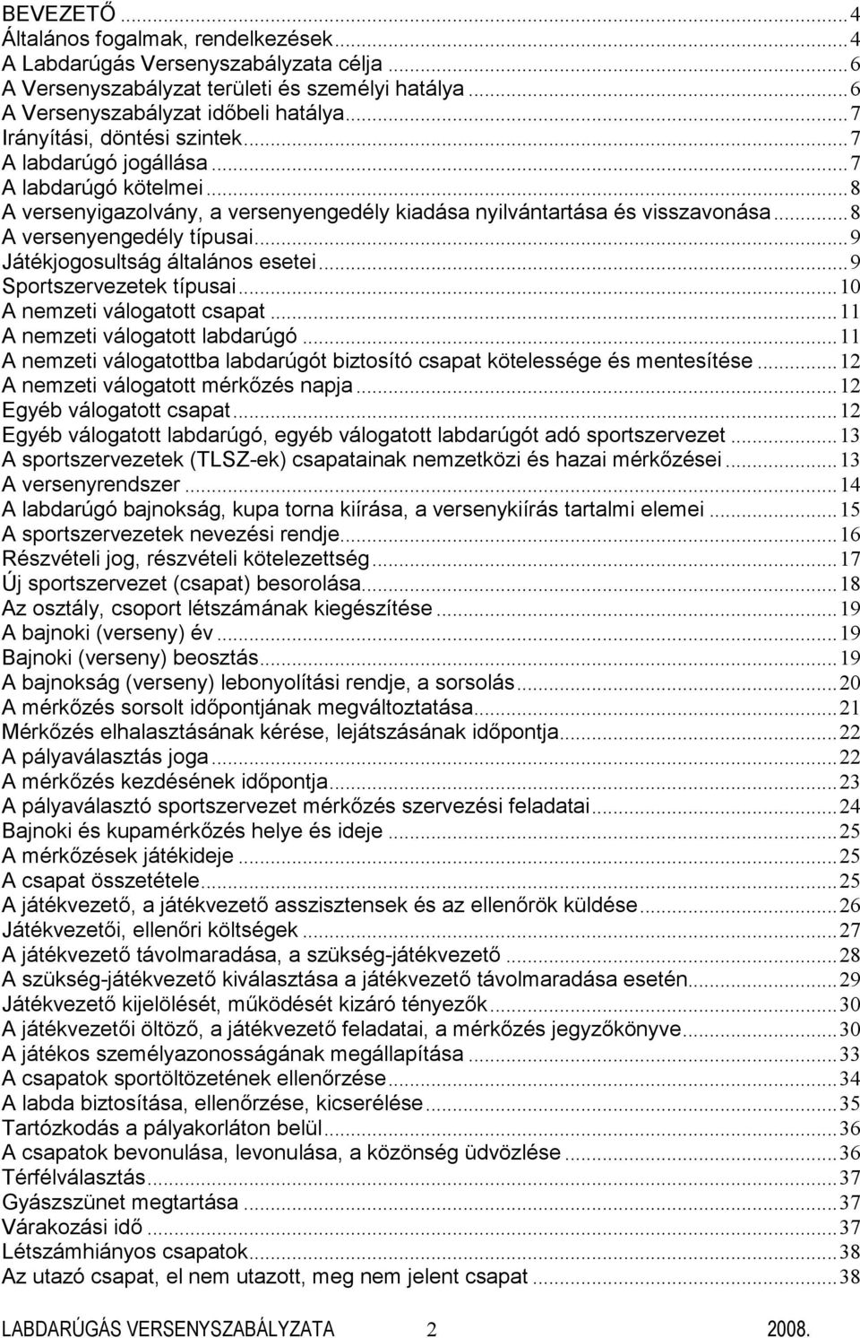 ..9 Játékjogosultság általános esetei...9 Sportszervezetek típusai...10 A nemzeti válogatott csapat...11 A nemzeti válogatott labdarúgó.