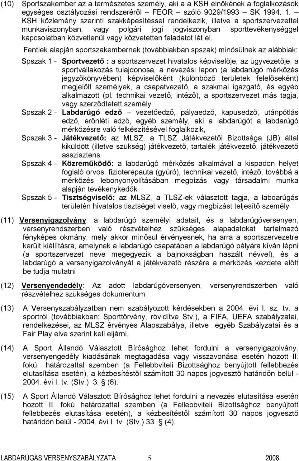 KSH közlemény szerinti szakképesítéssel rendelkezik, illetve a sportszervezettel munkaviszonyban, vagy polgári jogi jogviszonyban sporttevékenységgel kapcsolatban közvetlenül vagy közvetetten