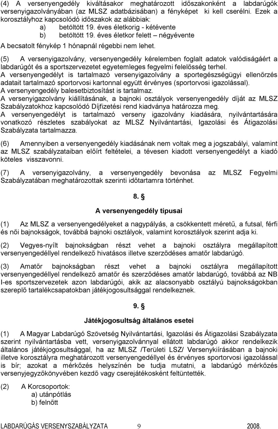 (5) A versenyigazolvány, versenyengedély kérelemben foglalt adatok valódiságáért a labdarúgót és a sportszervezetet egyetemleges fegyelmi felelősség terhel.