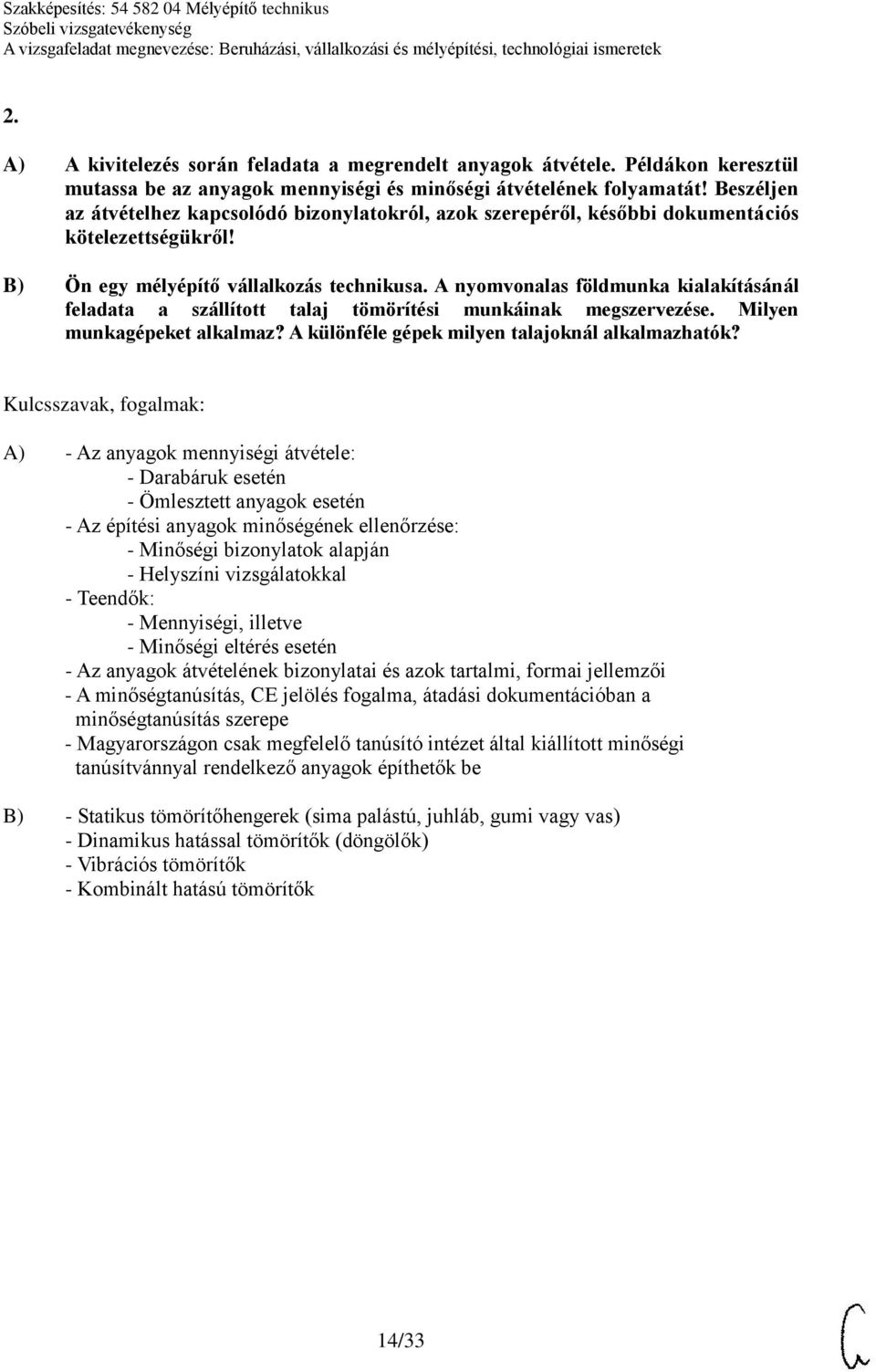 A nyomvonalas földmunka kialakításánál feladata a szállított talaj tömörítési munkáinak megszervezése. Milyen munkagépeket alkalmaz? A különféle gépek milyen talajoknál alkalmazhatók?