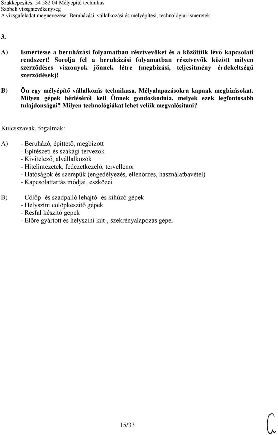 Mélyalapozásokra kapnak megbízásokat. Milyen gépek bérléséről kell Önnek gondoskodnia, melyek ezek legfontosabb tulajdonságai? Milyen technológiákat lehet velük megvalósítani?