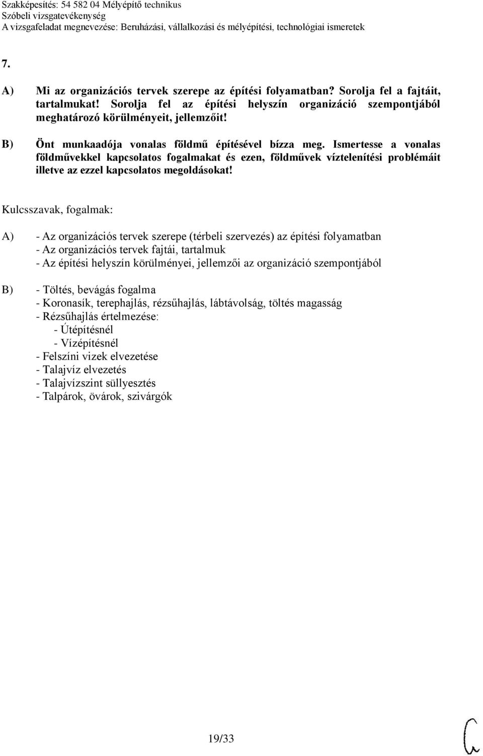 A) - Az organizációs tervek szerepe (térbeli szervezés) az építési folyamatban - Az organizációs tervek fajtái, tartalmuk - Az építési helyszín körülményei, jellemzői az organizáció szempontjából B)