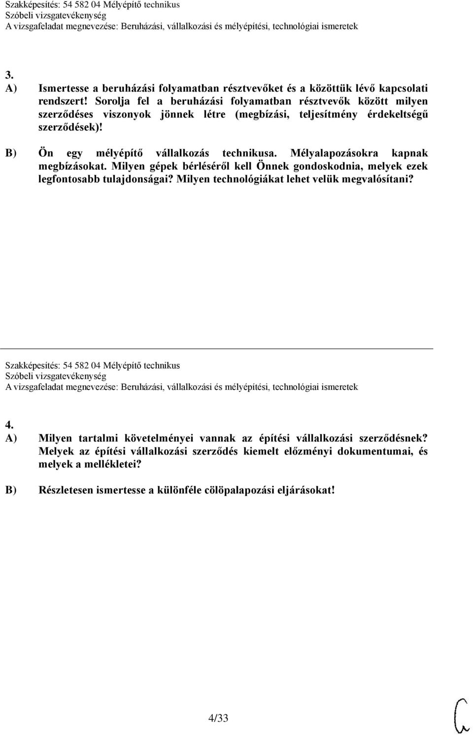 B) Ön egy mélyépítő vállalkozás technikusa. Mélyalapozásokra kapnak megbízásokat. Milyen gépek bérléséről kell Önnek gondoskodnia, melyek ezek legfontosabb tulajdonságai?