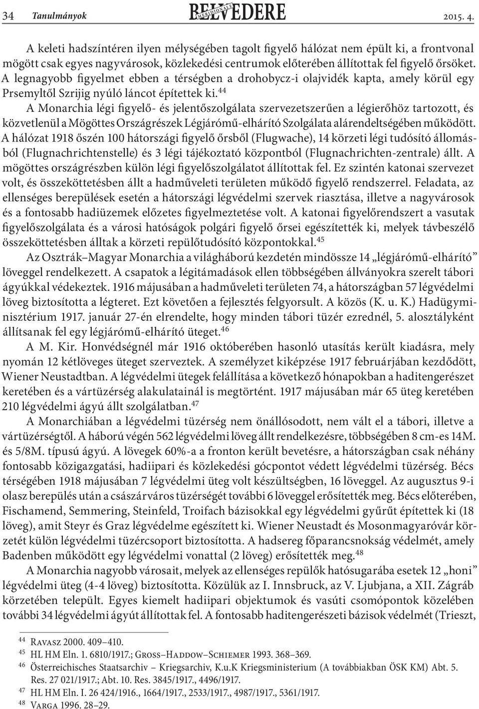 A legnagyobb figyelmet ebben a térségben a drohobycz-i olajvidék kapta, amely körül egy Prsemyltől Szrijig nyúló láncot építettek ki.