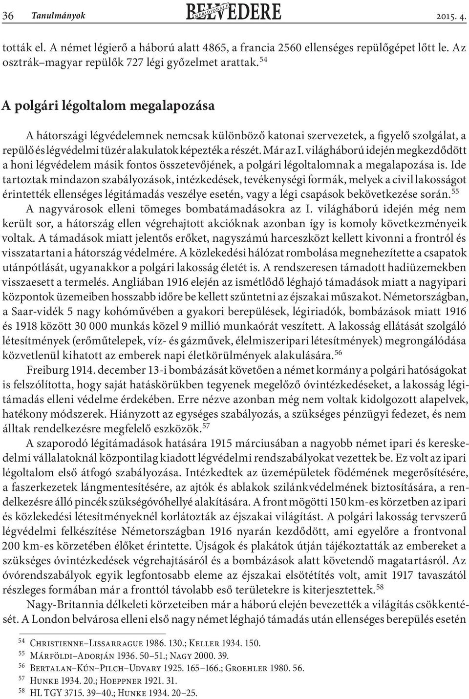 világháború idején megkezdődött a honi légvédelem másik fontos összetevőjének, a polgári légoltalomnak a megalapozása is.