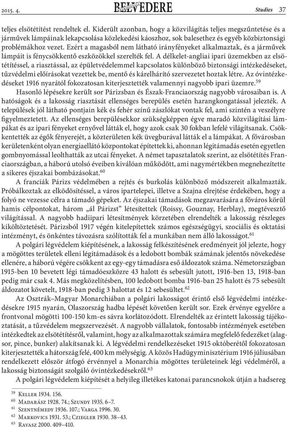 Ezért a magasból nem látható irányfényeket alkalmaztak, és a járművek lámpáit is fénycsökkentő eszközökkel szerelték fel.