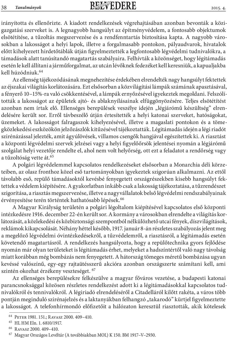 A nagyobb városokban a lakosságot a helyi lapok, illetve a forgalmasabb pontokon, pályaudvarok, hivatalok előtt kihelyezett hirdetőtáblák útján figyelmeztették a legfontosabb légvédelmi tudnivalókra,