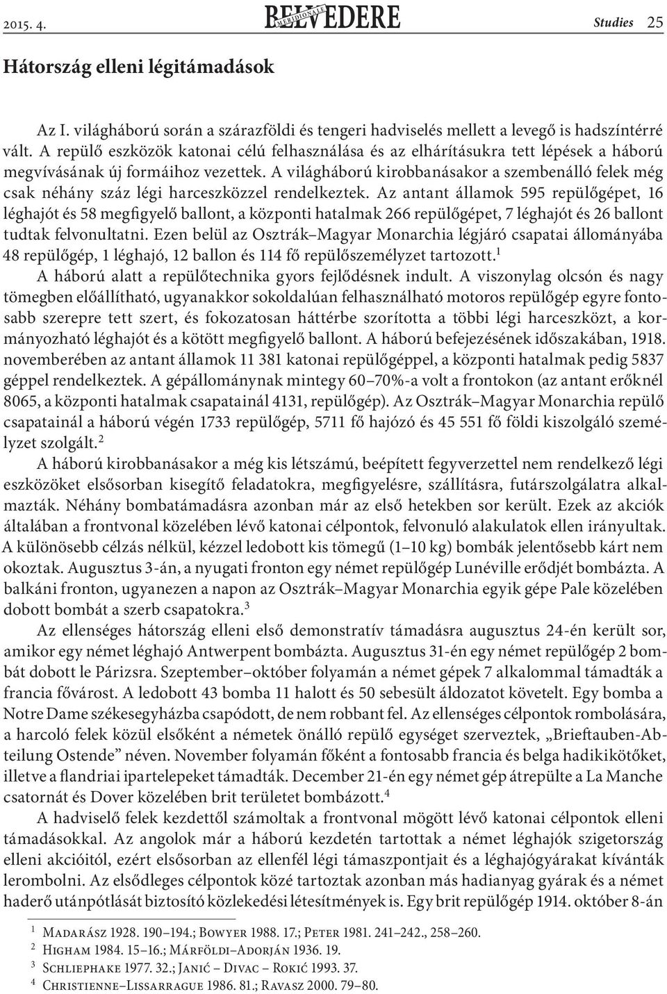 A világháború kirobbanásakor a szembenálló felek még csak néhány száz légi harceszközzel rendelkeztek.