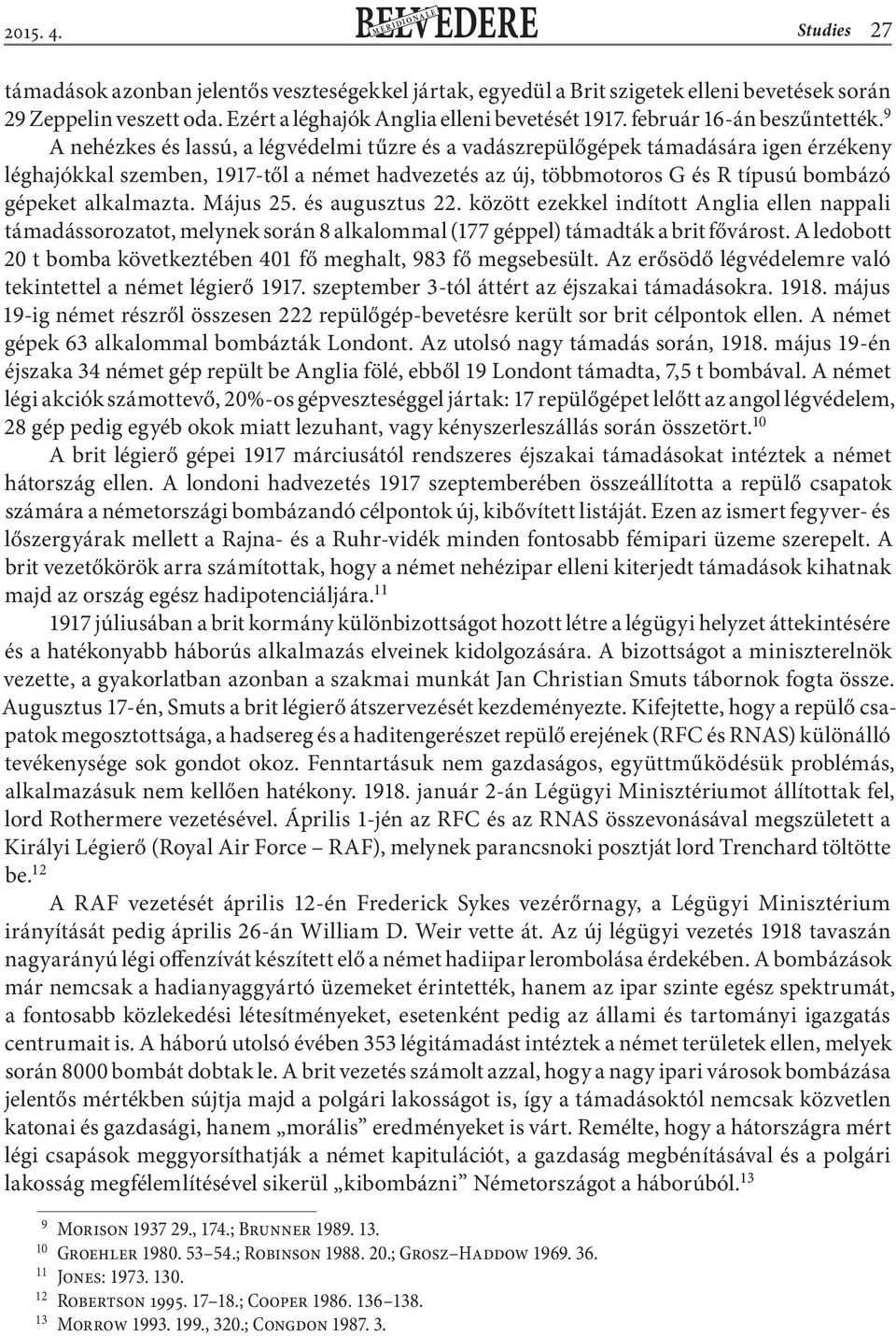 9 A nehézkes és lassú, a légvédelmi tűzre és a vadászrepülőgépek támadására igen érzékeny léghajókkal szemben, 1917-től a német hadvezetés az új, többmotoros G és R típusú bombázó gépeket alkalmazta.