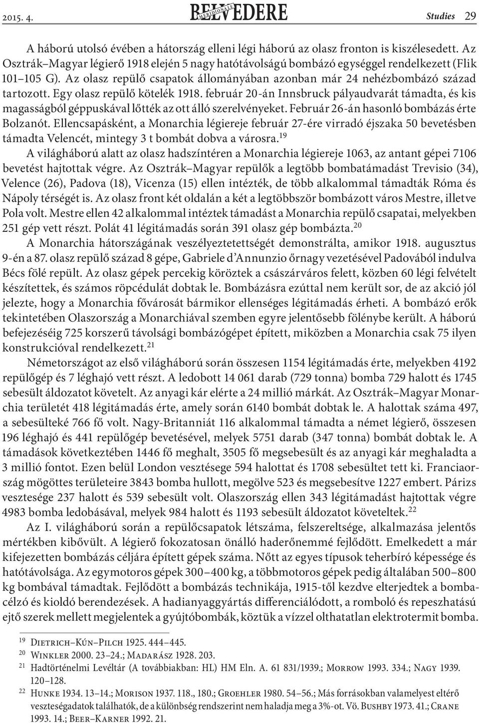 Egy olasz repülő kötelék 1918. február 20-án Innsbruck pályaudvarát támadta, és kis magasságból géppuskával lőtték az ott álló szerelvényeket. Február 26-án hasonló bombázás érte Bolzanót.