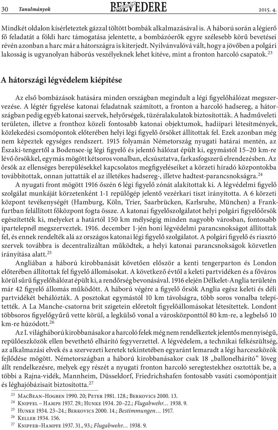 Nyilvánvalóvá vált, hogy a jövőben a polgári lakosság is ugyanolyan háborús veszélyeknek lehet kitéve, mint a fronton harcoló csapatok.